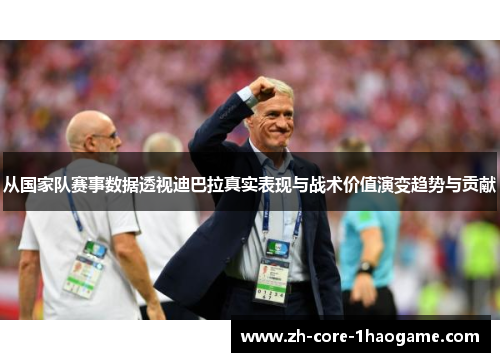 从国家队赛事数据透视迪巴拉真实表现与战术价值演变趋势与贡献