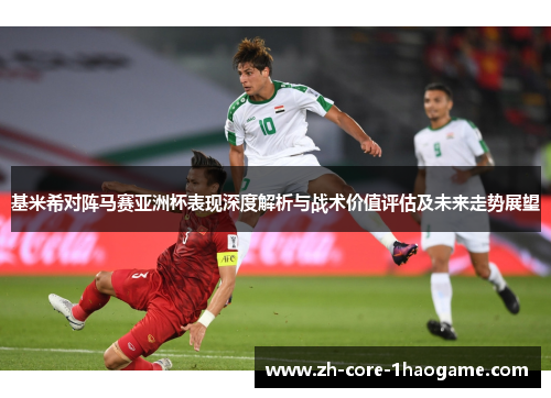 基米希对阵马赛亚洲杯表现深度解析与战术价值评估及未来走势展望